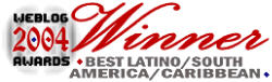 2004 Weblog Award Winner - Best
Latino, Caribbean, or South American Blog